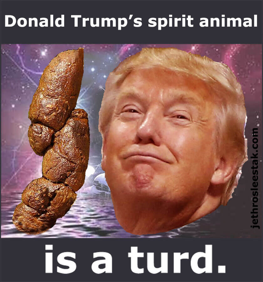 Donald Trump's Spirit Animal Is A Turd v4